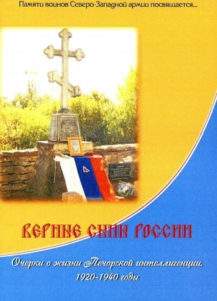 Верные сыны России. Очерки о жизни Печорской интеллигенции 1920-1940 годы фото книги