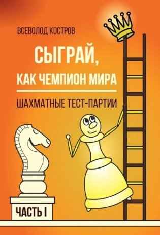 Сыграй, как чемпион мира. Шахматные тест - партии. Ч. 1 фото книги