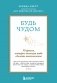 Будь чудом. 50 уроков, которые помогут тебе сделать невозможное (4-е издание) фото книги маленькое 2