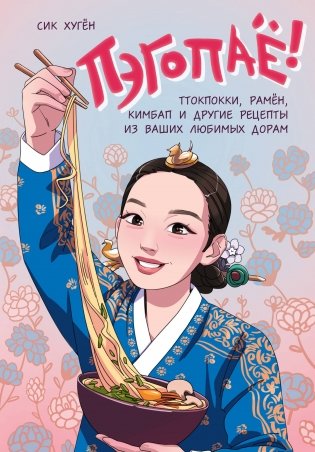 Пэгопаё! Ттокпокки, рамён, кимбап и другие рецепты из ваших любимых дорам фото книги