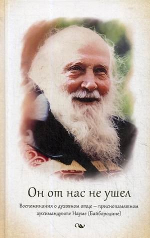 Он от нас не ушел. Воспоминания о духовном отце — приснопамятном архимандрите Науме (Байбородине) фото книги