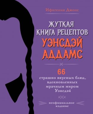 Жуткая книга рецептов Уэнсдэй Аддамс. Неофициальное издание фото книги
