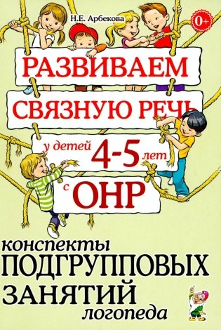 Развиваем связную речь у детей 4-5 лет с ОНР. Конспекты подгрупповых занятий логопеда фото книги