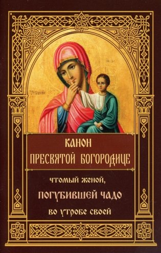 Канон Пресвятой Богородице, чтомый женой, погубившее чадо во утробе своей фото книги