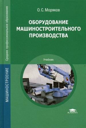 Оборудование машиностроительного производства. Учебник для студентов учреждений среднего профессионального образования фото книги
