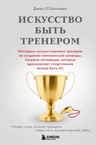 Искусство быть тренером. Методики лучших мировых тренеров по созданию чемпионской команды. Секреты мотивации, которые вдохновляют спортсменов всегда быть №1 фото книги