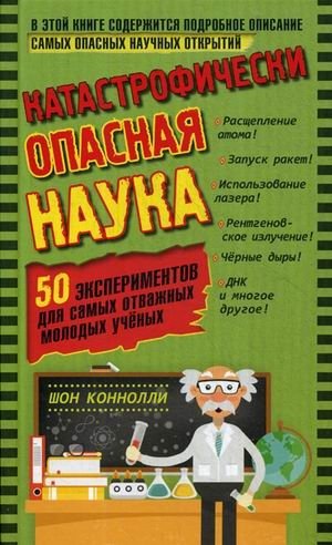 Катастрофически опасная наука. 50 экспериментов для самых отважных молодых ученых фото книги