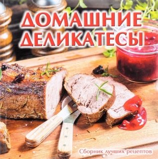 Домашние деликатесы. Сборник лучших рецептов фото книги