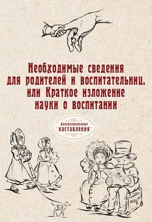 Необходимые сведения для родителей и воспитательниц, или Краткое изложение науки о воспитании фото книги