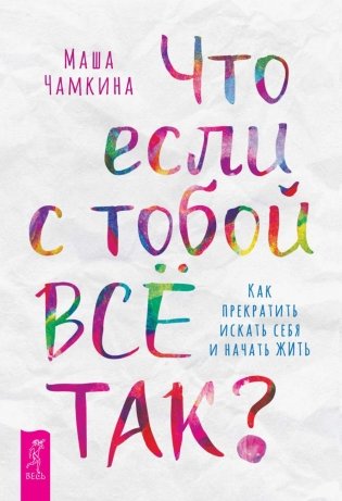 Чамкина Маша, Что если с тобой ВСЕ ТАК? Как прекратить искать себя и начать ЖИТЬ фото книги