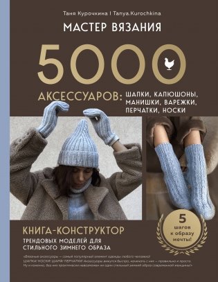 МАСТЕР ВЯЗАНИЯ. 5000 аксессуаров: ШАПКИ, КАПЮШОНЫ, МАНИШКИ, ВАРЕЖКИ, ПЕРЧАТКИ, НОСКИ. Книга-конструктор трендовых моделей для стильного зимнего образа фото книги