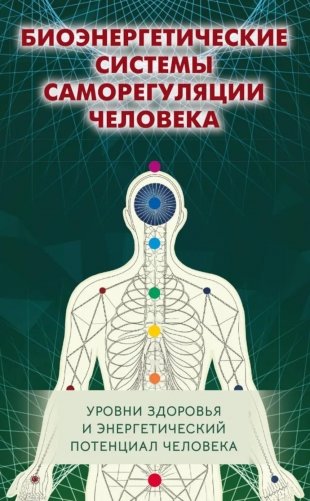 Биоэнергетические системы саморегуляции человека. Уровни здоровья и энергетический потенциал человека. 2-е изд фото книги