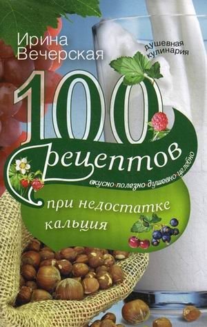 100 рецептов при недостатке кальция. Вкусно, полезно, душевно, целебно фото книги