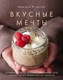 Вкусные мечты. Чизкейки, пирожные, банкейки и невероятные торты фото книги