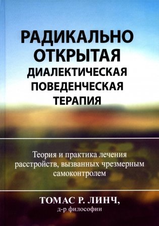 Радикально открытая диалектическая поведенческая терапия. Теория и практика лечения расстройств, вызванных чрезмерным самоконтролем фото книги