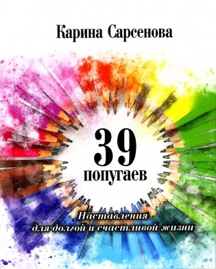39 попугаев. Наставления для долгой и счастливой жизни фото книги