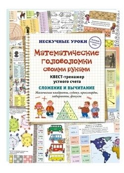 Математические головоломки своими руками. Квест-тренажер устного счета. Сложение и вычитание. Магические квадраты, судоку, кроссворды, лабиринты, фокусы фото книги