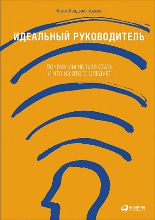Идеальный руководитель. Почему им нельзя стать и что из этого следует фото книги