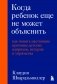 Когда ребенок еще не может объяснить. Как понять настоящие причины детских капризов, истерик и упрямства фото книги маленькое 2