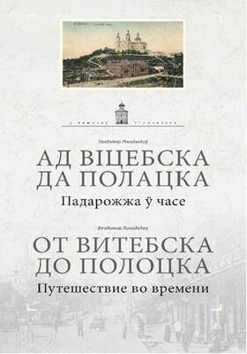 Ад Віцебска да Полацка: падарожжа ў часе. От Витебска до Полоцка: путешествие во времени фото книги