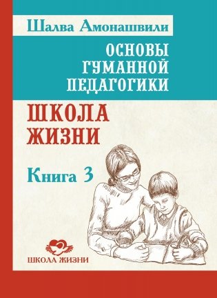 Основы гуманной педагогики. Книга 3. Школа жизни. 3-е издание фото книги