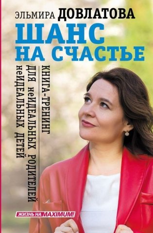 Шанс на счастье. Книга-тренинг для неидеальных родителей неидеальных детей фото книги