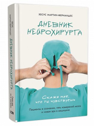 Дневник нейрохирурга. Скажи мне, что ты чувствуешь. Пациенты в сознании, пять измерений мозга и новая эра в медицине фото книги