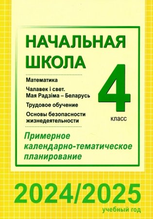 Начальная школа. Математика. Чалавек і свет. Мая Радзіма — Беларусь. Трудовое обучение. Основы безопасности жизнедеятельности. 4 класс. Примерное календарно-тематическое планирование. 2024/2025 уч. г. фото книги
