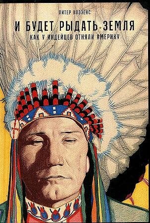 И будет рыдать земля: Как у индейцев отняли Америку фото книги