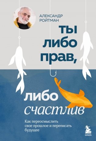 Ты либо прав, либо счастлив. Как переосмыслить свое прошлое и переписать будущее фото книги