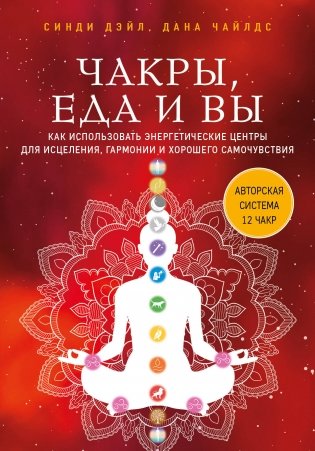 Чакры, еда и вы. Как использовать энергетические центры для исцеления, гармонии и хорошего самочувствия фото книги