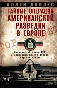 Тайные операции американской разведки в Европе. Легендарный глава ЦРУ о секретном фронте Второй мировой войны фото книги