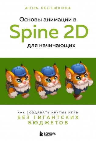 Основы анимации в Spine 2D для начинающих. Как создавать крутые игры без гигантских бюджетов фото книги