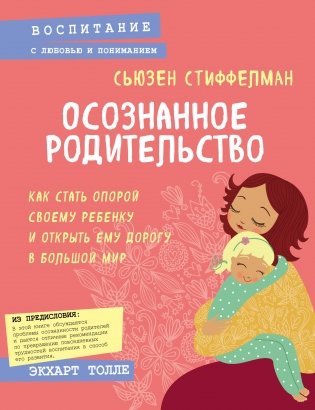 Осознанное родительство. Как стать опорой своему ребенку и открыть ему дорогу в большой мир фото книги