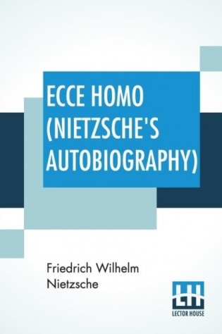 Ecce Homo (Nietzsche's Autobiography): Translated By Anthony M. Ludovici Poetry Rendered By Paul V. Cohn - Francis Bickley Herman Scheffauer - Dr. G. фото книги