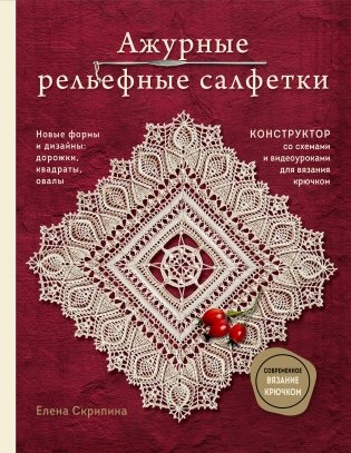 Ажурные рельефные салфетки. Новые формы и дизайны: дорожки, овалы, квадраты. Конструктор со схемами и видеоуроками для вязания крючком фото книги