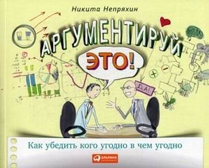 Аргументируй это! Как убедить кого угодно в чем угодно фото книги