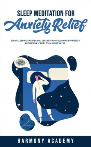 Sleep Meditation for Anxiety Relief: Start Sleeping Smarter and Declutter by Following Hypnosis & Meditation Scripts for a Night's Rest. фото книги