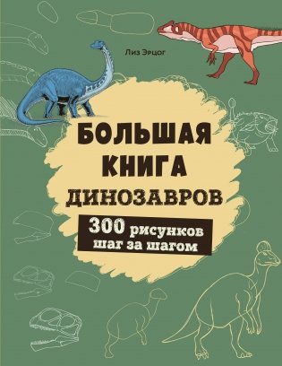 Большая книга динозавров. 300 рисунков шаг за шагом фото книги