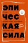 Эпическая сила. 110 идей, которые помогут переплюнуть вчерашнего себя фото книги маленькое 2