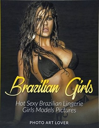 Brazilian Girls: Hot Sexy Brazilian Lingerie Girls Models Pictures фото книги