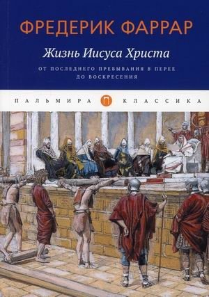 Жизнь Иисуса Христа. От последнего пребывания в Перее до Воскресения фото книги