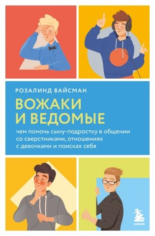 Вожаки и ведомые. Чем помочь сыну-подростку в общении со сверстниками, отношениях с девочками и поисках себя фото книги