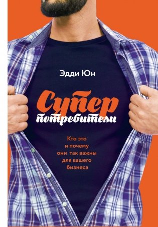 Суперпотребители. Кто это и почему они так важны для вашего бизнеса фото книги
