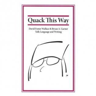 Quack This Way: David Foster Wallace & Bryan A. Garner Talk Language and Writing фото книги