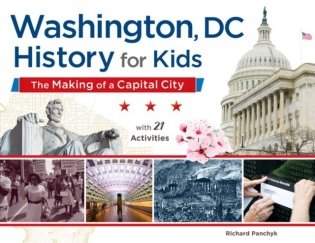 Washington, DC History for Kids: The Making of a Capital City, with 21 Activities фото книги