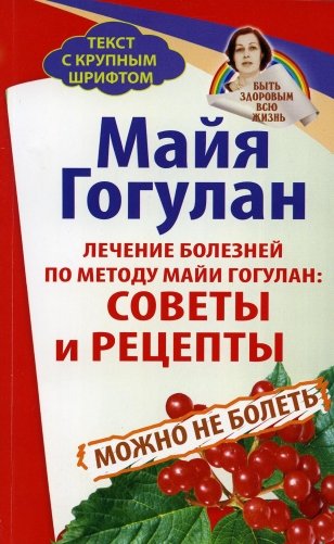 Лечение болезней по методу Майи Гогулан: советы и рецепты. Можно не болеть фото книги