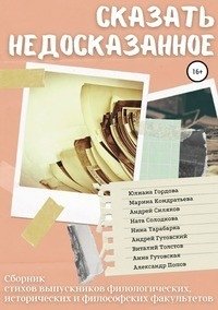 Сказать недосказанное. Сборник стихов выпускников филологических, исторических и философских факультетов фото книги