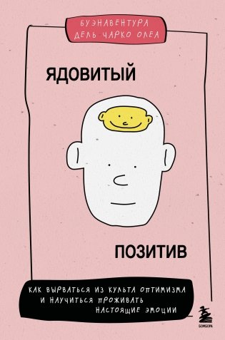 Ядовитый позитив. Как вырваться из культа оптимизма и научиться проживать настоящие эмоции фото книги