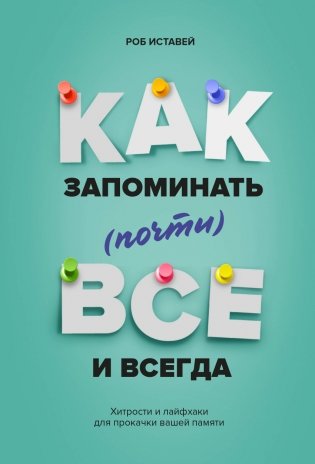 Как запоминать (почти) всe и всегда. Хитрости и лайфхаки для прокачки вашей памяти фото книги